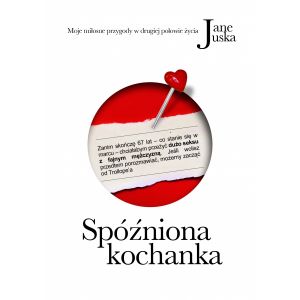 Jane Juska - Spóźniona kochanka. Moje miłosne przygody w drugiej połowie życia